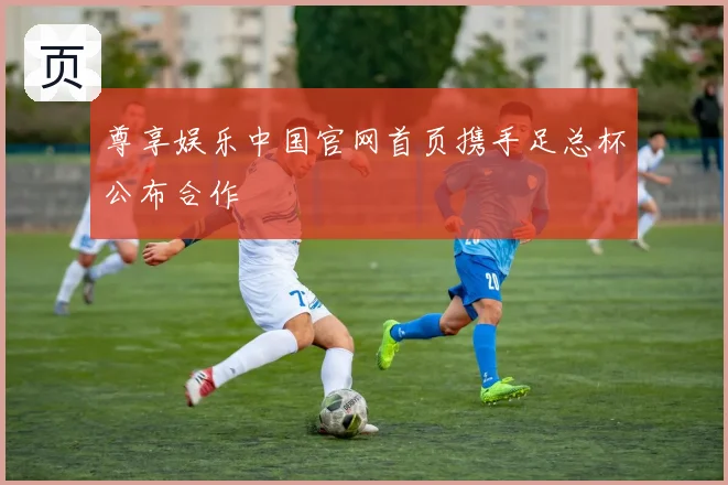 尊享娱乐中国官网首页携手足总杯公布合作