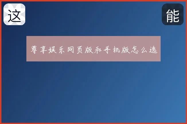 尊享娱乐网页版和手机版怎么选